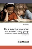 The shared learning of an EFL teacher study group: An emergence model of teacher professional development 3838308441 Book Cover