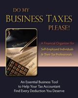 Do My Business Taxes Please: A Financial Organizer for Self-Employed Individuals & Their Tax Preparers 0941361373 Book Cover