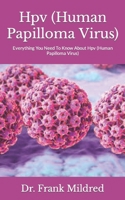 Hpv (Human Papilloma Virus): Everything You Need To Know About Hpv B09JJ5KDRG Book Cover