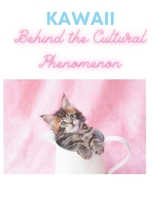 Kawaii Behind the Cultural Phenomenon: What’s in a Word? The Etymology of ‘Kawaii’ What Kawaii is Not B09DFDDBCN Book Cover