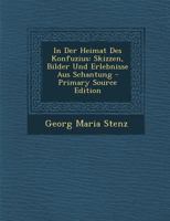 In Der Heimat Des Konfuzius: Skizzen, Bilder Und Erlebnisse Aus Schantung - Primary Source Edition B0BM6TYD2X Book Cover