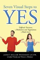 Seven Visual Steps to Yes: Difficult Decisions, Mediations and Negotiations Made Easier 1478771739 Book Cover