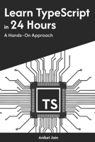 Learn TypeScript in 24 Hours: A Hands-On Approach (Master Coding in 24 Hours) B0DVSR11VJ Book Cover