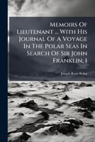 Memoirs Of Lieutenant ... With His Journal Of A Voyage In The Polar Seas In Search Of Sir John Franklin, 1 1024554821 Book Cover