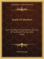 Annals of Aberdeen, from the reign of King William the Lion, to the end of the year 1818; with an account of the city, cathedral and university of old Aberdeen Volume 1 1436778352 Book Cover