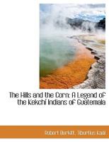 The Hills and the Corn: A Legend of the Kekch� Indians of Guatemala 1019451769 Book Cover