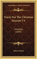 Tracts For The Christian Seasons V4: Holydays 1120045029 Book Cover