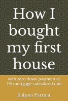 How I bought my first house: with zero down payment at 1% mortgage subsidized rate B0DR7WZZXM Book Cover