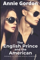 The English Prince and the American: Enemies to Lovers - a Royal Romance B084QKXXJX Book Cover