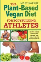 The Plant-Based Vegan Diet for Bodybuilding Athletes: Healthy Muscle, Vitality, High Protein, and Energy for the Rest of your Life (Mary Nabors Diet) 1801094934 Book Cover