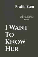 I Want To Know Her: A Story of Love That Chooses to Know B0H1H99F3F Book Cover