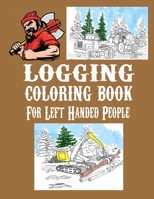 Logging Coloring Book For Left-Handed People: One Sided Pages Adults Teens Boys Girls Kids Colored Pencils Markers Stress Relieving Designs 1698475233 Book Cover