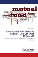 Are Sectoral and Thematic Mutual Fund Schemes Different?: A study of Indian Sectoral and Thematic Mutual Fund Schemes 6205510448 Book Cover