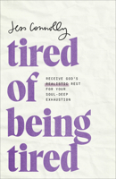 Tired of Being Tired: Receive God's Realistic Rest for Your Soul-Deep Exhaustion 1540902501 Book Cover