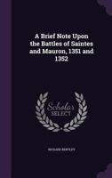 A Brief Note Upon the Battles of Saintes and Mauron, 1351 and 1352 1347145427 Book Cover