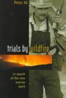 Trials by Wildfire: In Search of the New Warrior Spirit 1570251983 Book Cover