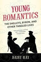 Young Romantics: The Shelleys, Byron and Other Tangled Lives 1408809729 Book Cover