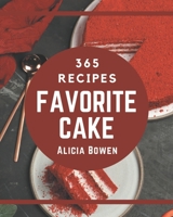 365 Favorite Cake Recipes: A Cake Cookbook to Fall In Love With B08PXBGVCG Book Cover