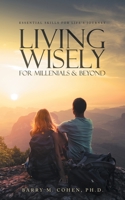Living Wisely - For Millenials & Beyond: Essential Skills for Life's Journey B0CCC34DTJ Book Cover
