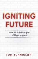 Igniting Future: How to Build People of High Impact 1731155905 Book Cover