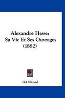 Alexandre Hesse: Sa Vie Et Ses Ouvrages (1882) 1144986265 Book Cover