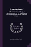 Beginners Songs: A Collection of Choicest Songs for Youngest Singers: For the Beginners and Primary Departments, Also for Home and Kind 1341200760 Book Cover