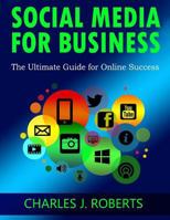 Social Media for Business: The Ultimate Guide for Online Success 1522951709 Book Cover