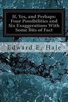 If, Yes and Perhaps Four Possibilities and Six Exaggerations with Some Bits of Fact 1518756077 Book Cover