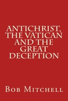 Antichrist, The Vatican and the Great Deception 1508412928 Book Cover