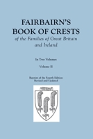 Fairbairn's Book of Crests of the Families of Great Britain and Ireland. Fourth Edition Revised and Enlarged. In Two Volumes. Volume II 080635383X Book Cover