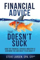 Financial Advice That Doesn't Suck: How the Financial Services Industry Is Screwing You and What to Do About It 1974052567 Book Cover