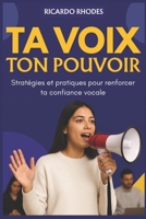 TA VOIX, TON POUVOIR: Stratégies et pratiques pour renforcer ta confiance vocale (French Edition) B0FNKM5SYH Book Cover