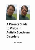 A Parents Guide to Vision in Autistic Spectrum Disorders 132615706X Book Cover