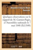 Quelques Observations Sur Le Rapport de M. Garnier-Pagès: Présenté À l'Assemblée Nationale Dans Sa Séance Du 7 Mai 1848 2019244454 Book Cover