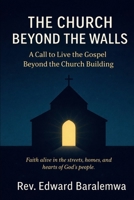 The Church Beyond the Walls: A Call to Live the Gospel Beyond the Church Building B0GVDWH3NB Book Cover