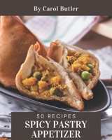 50 Spicy Pastry Appetizer Recipes: A Spicy Pastry Appetizer Cookbook You Will Love B08PJNXZ8B Book Cover