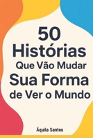 50 Histórias Que Vão Mudar Sua Forma de Ver o Mundo: Inspiração e sabedoria para quem busca sentido, coragem e mudança (Portuguese Edition) B0FLCG7LFB Book Cover