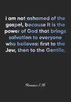 Romans 1: 16 Notebook: I am not ashamed of the gospel, because it is the power of God that brings salvation to everyone who believes: first to the Jew, then to the Ge: Romans 1:16 Notebook, Bible Vers 167706062X Book Cover