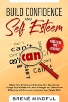 Build Confidence and Self Esteem: Master Your Emotions and Develop Your Charisma to Change Your Mindset and Learn Strategies to Communicate Effectively with Everyone to Improve Your People Skills 1801583803 Book Cover