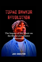 Tupac Shakur Revolution: The Impact of His Music on the Black Lives Matter Movement B0CKB526V3 Book Cover