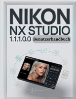 Nikon NX Studio 1.1.1.0.0 Benutzerhandbuch: Die vollständige Schritt-für-Schritt-Anleitung zur Organisation von RAW-Dateien, zur Beherrschung der ... Aufbau eines zuverlässigen (German Edition) B0GSRZBBBB Book Cover