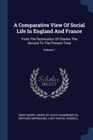 A Comparative View of Social Life in England and France: From the Restoration of Charles the Second to the Present Time; Volume 1 1377009939 Book Cover