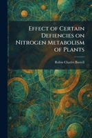 Effect of Certain Defiencies on Nitrogen Metabolism of Plants 1025620259 Book Cover