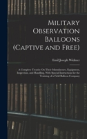 Military Observation Balloons (Captive and Free): A Complete Treatise On Their Manufacture, Equipment, Inspection, and Handling, with Special Instructions for the Training of a Field Balloon Company 1016712626 Book Cover