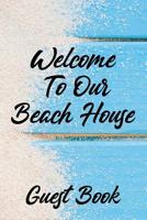 Welcome To Our Beach House Guest Book: Vacation House Guest Book 1072850311 Book Cover