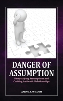 Danger of Assumption: Demystifying Assumptions and Crafting Authentic Relationships 1778380476 Book Cover