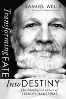 Transforming Fate Into Destiny: The Theological Ethics of Stanley Hauerwas 1592445748 Book Cover