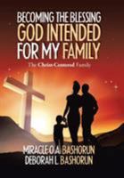 Becoming the Blessing God Intended for My Family : The Christ-Centered Family 1796052868 Book Cover