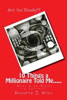 10 Things a Millionaire Told Me.....: Now I am Ready to Listen!! 1514768895 Book Cover