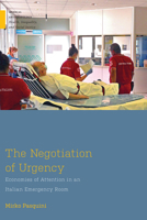 The Negotiation of Urgency: Economies of Attention in an Italian Emergency Room (Medical Anthropology) 1978836279 Book Cover